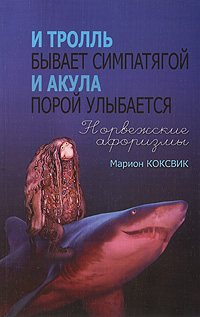 И тролль бывает симпатягой. И акула порой улыбается. Норвежские афоризмы. Марион Коксвик