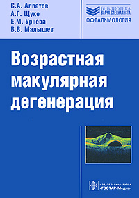 Возрастная макулярная дегенерация. С. А. Алпатов, А. Г. Щуко, Е. М. Урнева, В. В. Малышев