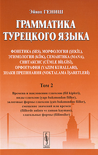 Грамматика турецкого языка. Фонетика, морфология, этимология, семантика, синтаксис, орфография, знаки препинания. Том 2. Времена и наклонения глаголов, виды глаголов, залоговые формы глаголов, смещени. Эйюп Гениш