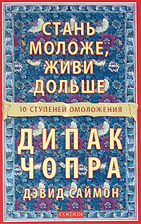 Стань моложе, живи дольше. 10 ступеней омоложения. Дипак Чопра, Дэвид Саймон
