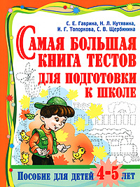 Самая большая книга тестов для подготовки к школе. Пособие для детей 4-5 лет. С. Е. Гаврина, Н. Л. Кутявина, И. Г. Топоркова, С. В. Щербинина