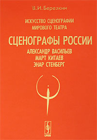 Искусство сценографии мирового театра. Том 7. Сценографы России. Александр Васильев. Март Китаев. Энар Стенберг. В. И. Березкин