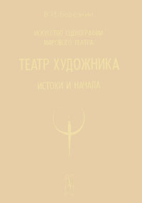 Искусство сценографии мирового театра. Том 4. Театр художника. Истоки и начала. В. И. Березкин
