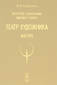 Искусство сценографии мирового театра: Театр художника. Мастера. Березкин В.И.