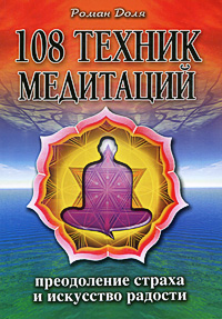 108 техник медитаций. Преодоление страха и искусство радости. Роман Доля