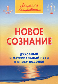 Новое сознание. В 3 книгах. Книга 1. Духовный и Материальный Пути в эпоху Водолея. Людмила Голубовская