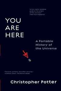 You Are Here: A Portable History of the Universe, Christopher Potter