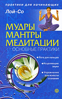 Мудры. Мантры. Медитации. Основные практики. Лой-Со