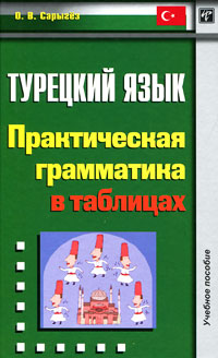 Турецкий язык. Практическая грамматика в таблицах. О. В. Сарыгез