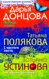 Дарья Донцова. Бабочка в гипсе. Татьяна Полякова. С чистого листа. Татьяна Устинова. На одном дыхании!. Дарья Донцова, Татьяна Полякова, Татьяна Устинова