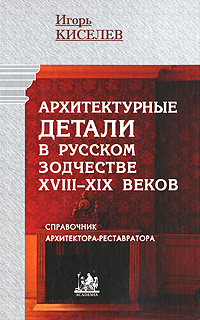 Архитектурные детали в русском зодчестве XVIII-XIX веков. Справочник архитектора-реставратора