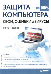 Защита компьютера на 100 %. Сбои, ошибки и вирусы. Петр Ташков