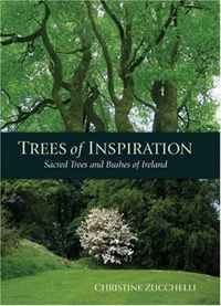 Trees of Inspiration: Sacred Trees and Bushes of Ireland. Christine Zucchelli