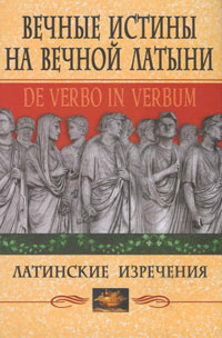 Вечные истины на вечной латыни. De verbo in verbum. Латинские изречения