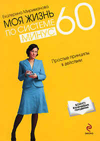 Моя жизнь по системе минус 60. Простые принципы в действии. Екатерина Мириманова