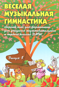 Веселая музыкальная гимнастика. Сборник пьес для фортепиано. Выпуск 1