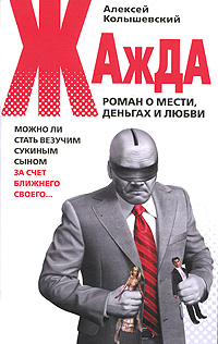 Жажда. Роман о мести, деньгах и любви. Алексей Колышевский