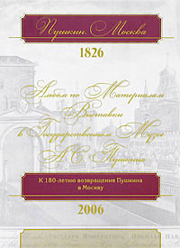 Пушкин. Москва. 1826. Альбом по материалам выставки в Государственном музее имени А. С. Пушкина. Н. И. Михайлова, В. А. Невская, С. И. Панов, Е. А. Пономарева