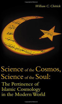 Science of the Cosmos, Science of the Soul: The Pertinence of Islamic Cosmology in the Modern World, William C. Chittick