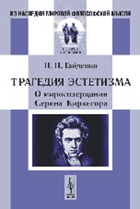 Трагедия эстетизма: О миросозерцании Серена Киркегора. Гайденко П.П.