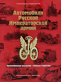 Автомобили Русской Императорской армии. "Автомобильная академия" генерала Секретева. Станислав Кирилец, Геннадий Канинский