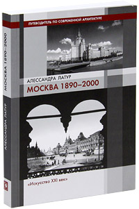 Москва 1890-2000. Путеводитель по современной архитектуре. Алессандра Латур