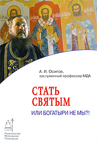 Стать святым, или Богатыри не мы?!. А. И. Осипов
