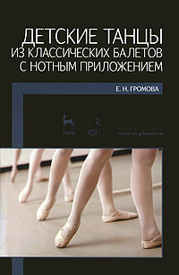 Детские танцы из классических балетов с нотным приложением. Е. Н. Громова