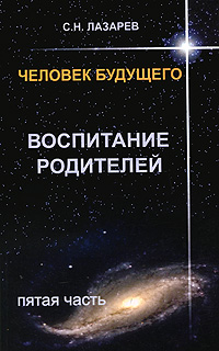 Человек будущего. Воспитание родителей. Часть 5. С. Н. Лазарев