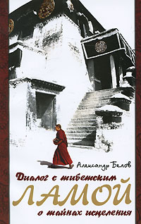 Диалог с тибетским ламой о тайнах исцеления. Александр Белов