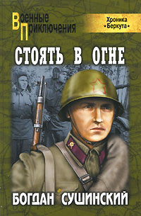 Стоять в огне. Богдан Сушинский