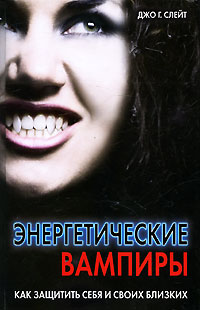 Энергетические вампиры. Как защитить себя и своих близких. Джо Г. Слейт