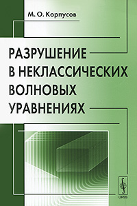 Разрушение в неклассических волновых уравнениях. М. О. Корпусов