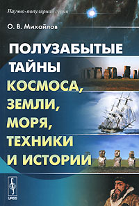 Полузабытые тайны Космоса, Земли, Моря, Техники и Истории. Книга 1. О. В. Михайлов