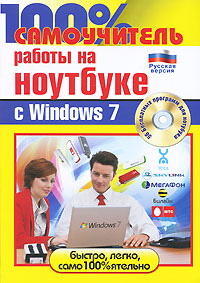 100% самоучитель работы на ноутбуке с Windows 7 (+ CD-ROM). А. И. Дружинин, Н. А. Никитин