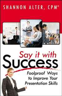 Say It With Success: Foolproof Ways to Improve Your Presentation, Shannon Alter
