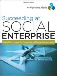 Купить Succeeding at Social Enterprise: Hard-Won Lessons for Nonprofits and Social Entrepreneurs, LASTSocial Enterprise Alliance