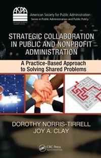 Купить Strategic Collaboration in Public and Nonprofit Administration: A Practice-Based Approach to Solving Shared Problems (ASPA Series in Public Administration and Public Policy), Dorothy Norris-Tirrell, Joy A. Clay