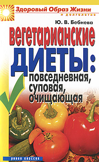 Вегетарианские диеты. Повседневная, суповая, очищающая. Ю. В. Бебнева
