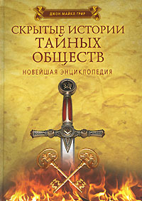 Скрытые истории тайных обществ. Новейшая энциклопедия. Джон Майкл Грир