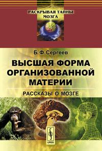 Высшая форма организованной материи. Рассказы о мозге. Б. Ф. Сергеев
