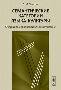 Семантические категории языка культуры. Очерки по славянской этнолингвистике