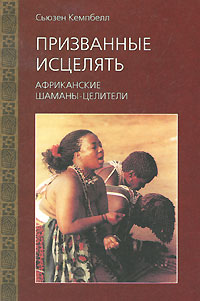 Призванные исцелять. Африканские шаманы-целители. Сьюзен Кемпбелл
