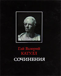 Гай Валерий Катулл. Сочинения. Гай Валерий Катулл