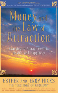 Money, and the Law of Attraction: Learning to Attract Wealth, Health, and Happiness. Esther Hicks, Jerry Hicks