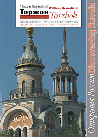 Купить Торжок. Архитектурное наследие в фотографиях / Torzhok: Architectural Heritage in Photographs, Уильям Брумфилд