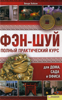 Фэн-шуй. Полный практический курс для дома, сада и офиса. Венди Хобсон