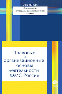 Правовые и организационные основы деятельности ФМС России