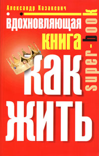 Вдохновляющая книга. Как жить