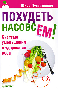 Похудеть насовсем! Система уменьшения и удержания веса. Юлия Лужковская
